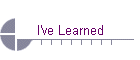 I have Learned