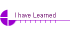 I have Learned